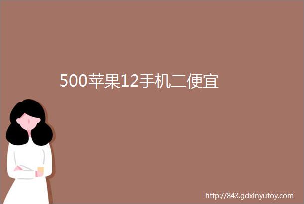 500苹果12手机二便宜