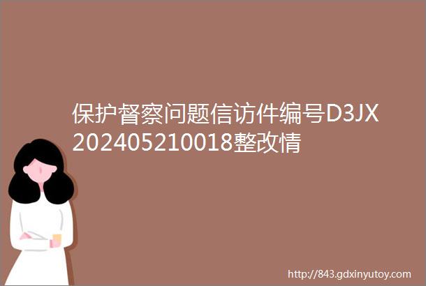 保护督察问题信访件编号D3JX202405210018整改情