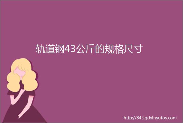 轨道钢43公斤的规格尺寸