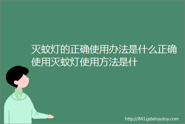 灭蚊灯的正确使用办法是什么正确使用灭蚊灯使用方法是什