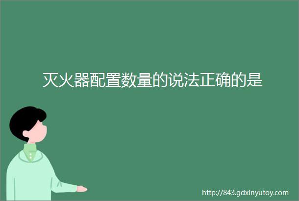 灭火器配置数量的说法正确的是