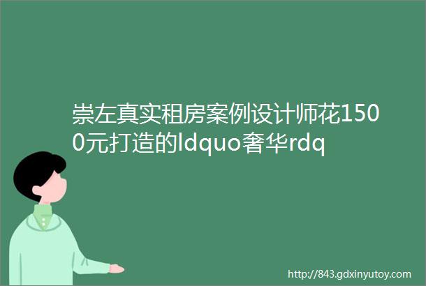 崇左真实租房案例设计师花1500元打造的ldquo奢华rdquo单间