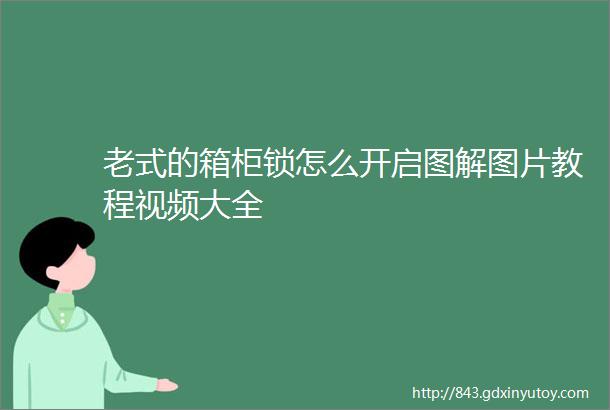 老式的箱柜锁怎么开启图解图片教程视频大全