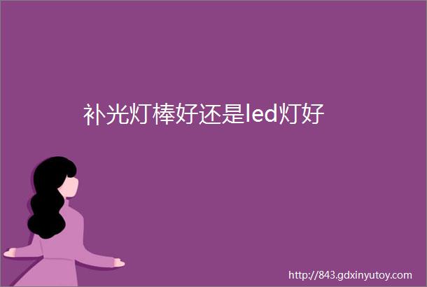 补光灯棒好还是led灯好