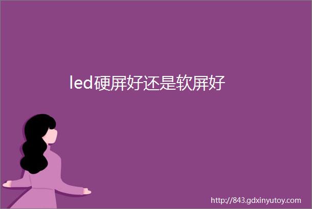 led硬屏好还是软屏好