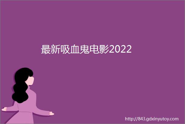 最新吸血鬼电影2022