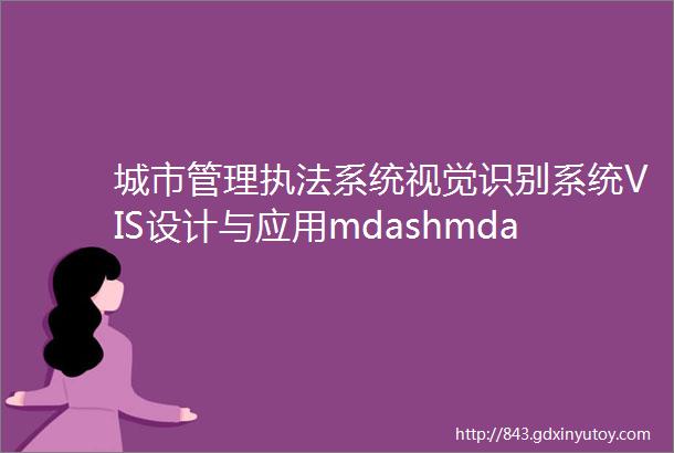 城市管理执法系统视觉识别系统VIS设计与应用mdashmdash以西安市为例