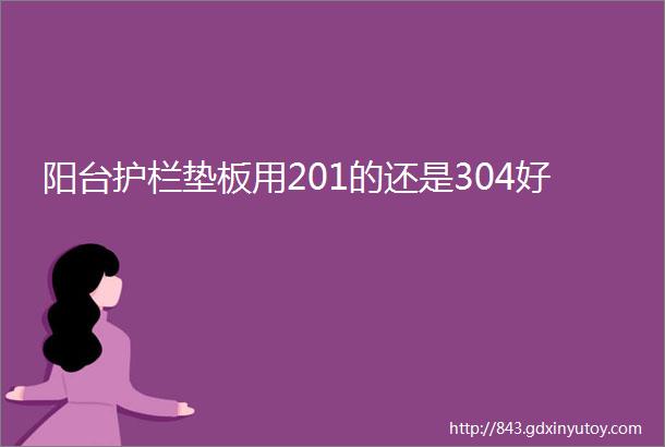 阳台护栏垫板用201的还是304好