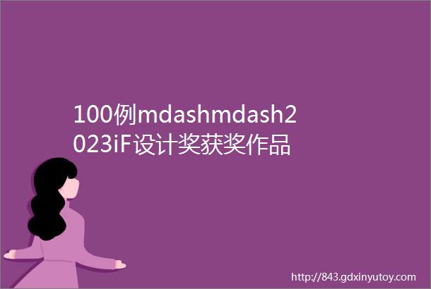 100例mdashmdash2023iF设计奖获奖作品