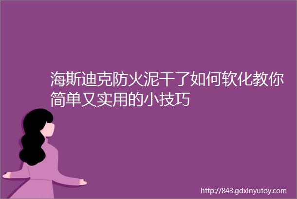 海斯迪克防火泥干了如何软化教你简单又实用的小技巧