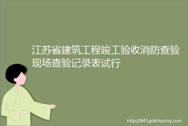 江苏省建筑工程竣工验收消防查验现场查验记录表试行