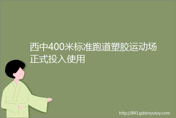 西中400米标准跑道塑胶运动场正式投入使用