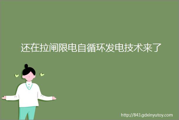 还在拉闸限电自循环发电技术来了