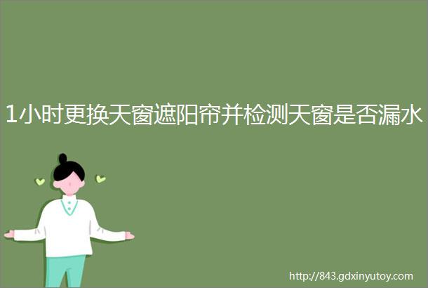 1小时更换天窗遮阳帘并检测天窗是否漏水