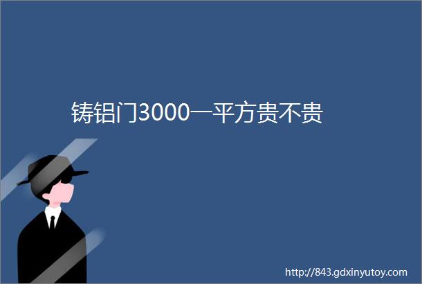 铸铝门3000一平方贵不贵