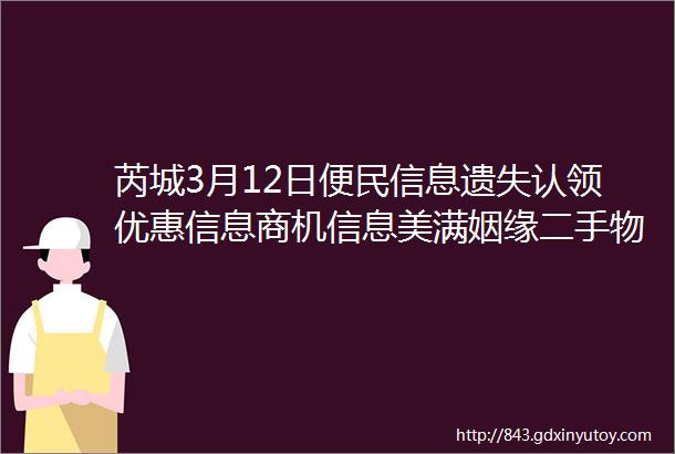 芮城3月12日便民信息遗失认领优惠信息商机信息美满姻缘二手物品买卖农业信息宠物信息拼顺风车等