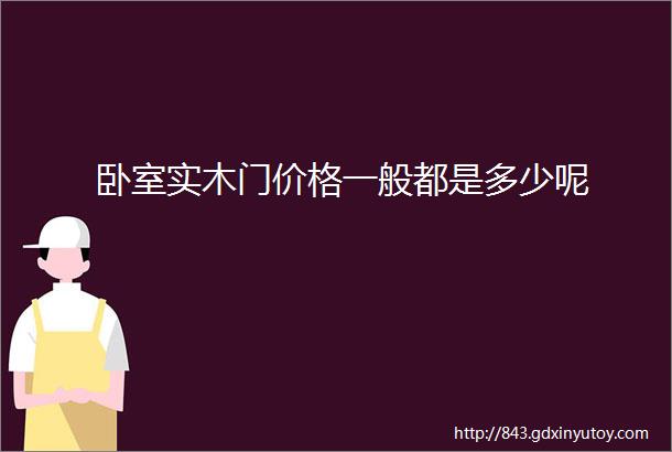 卧室实木门价格一般都是多少呢