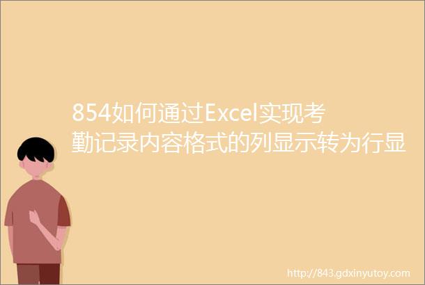 854如何通过Excel实现考勤记录内容格式的列显示转为行显示