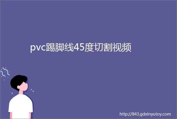 pvc踢脚线45度切割视频