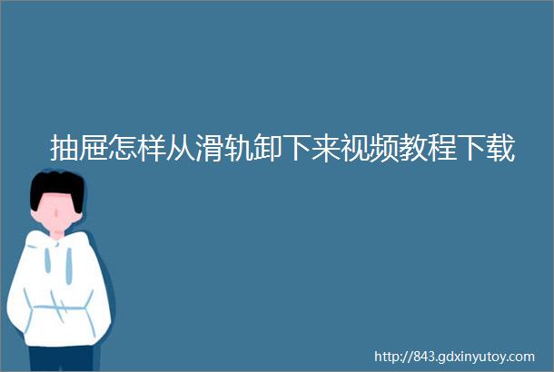 抽屉怎样从滑轨卸下来视频教程下载