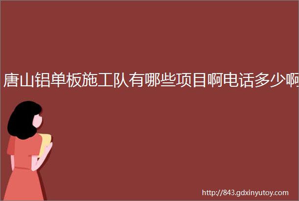 唐山铝单板施工队有哪些项目啊电话多少啊