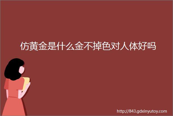 仿黄金是什么金不掉色对人体好吗