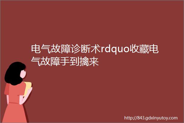 电气故障诊断术rdquo收藏电气故障手到擒来