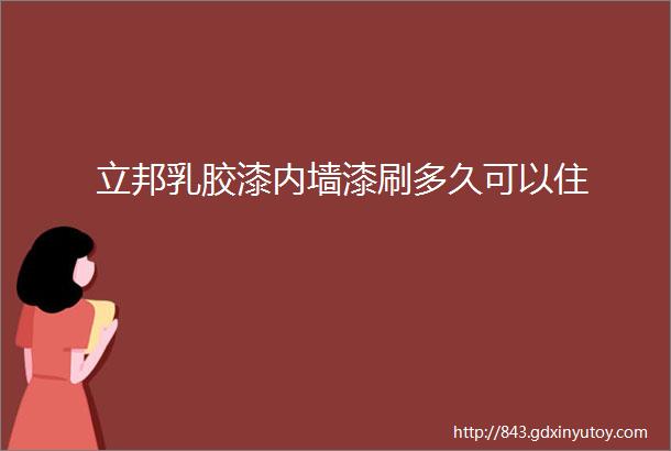 立邦乳胶漆内墙漆刷多久可以住