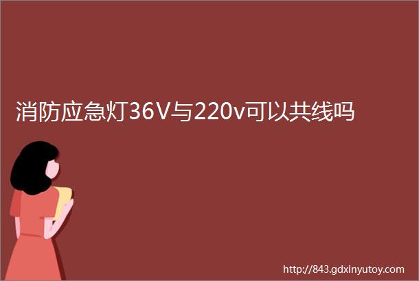 消防应急灯36V与220v可以共线吗