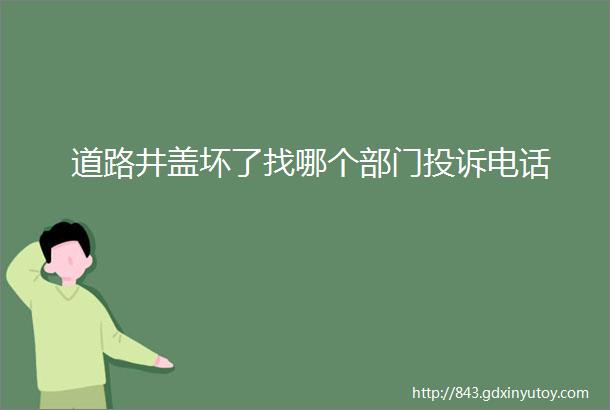 道路井盖坏了找哪个部门投诉电话