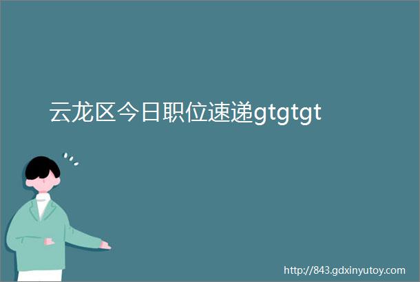 云龙区今日职位速递gtgtgt